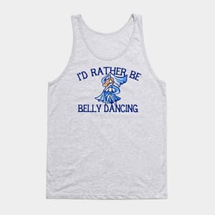 I'd rather be belly dancing Tank Top